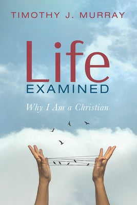 Life Examined by Murray, Timothy J.