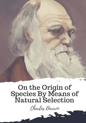 On the Origin of Species By Means of Natural Selection by Darwin, Charles