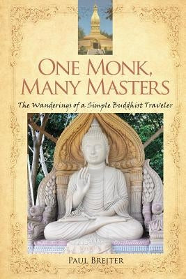 One Monk, Many Masters: The Wanderings of a Simple Buddhist Traveler by Breiter, Paul