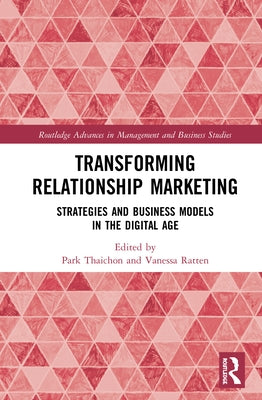 Transforming Relationship Marketing: Strategies and Business Models in the Digital Age by Thaichon, Park