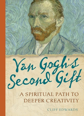 Van Gogh's Second Gift: A Spiritual Path to Deeper Creativity by Edwards, Cliff
