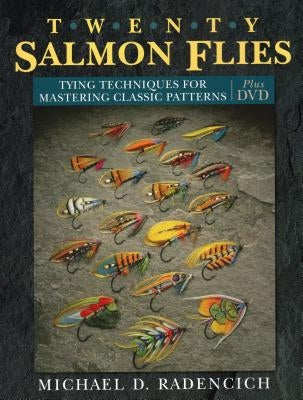 Twenty Salmon Flies: Tying Techniques for Mastering the Classic Patterns from the Simplest to the Most Complex [with DVD] [With DVD] by Radencich, Michael D.