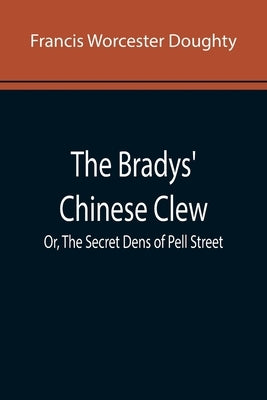 The Bradys' Chinese Clew; Or, The Secret Dens of Pell Street by Worcester Doughty, Francis
