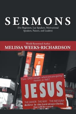 Sermons: For Beginners, Lay Speakers, Motivational Speakers, Pastors, and Leaders by Weeks-Richardson, Melissa