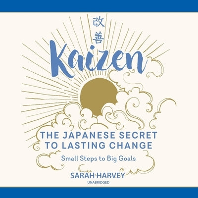 Kaizen: The Japanese Secret to Lasting Change; Small Steps to Big Goals by Harvey, Sarah