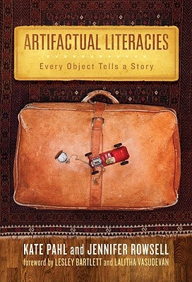 Artifactual Literacies: Every Object Tells a Story by Pahl, Kate