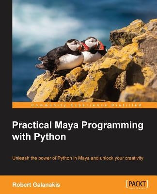 Practical Maya Programming with Python: Unleash the power of Python in Maya and unlock your creativity by Galanakis, Robert