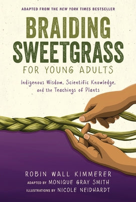 Braiding Sweetgrass for Young Adults: Indigenous Wisdom, Scientific Knowledge, and the Teachings of Plants by Kimmerer, Robin Wall