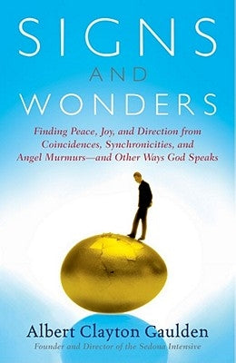 Signs and Wonders: Finding Peace, Joy, and Direction from Coincidences, Synchronicities, and Angel Murmurs--And Other Ways God Speaks by Gaulden, Albert Clayton
