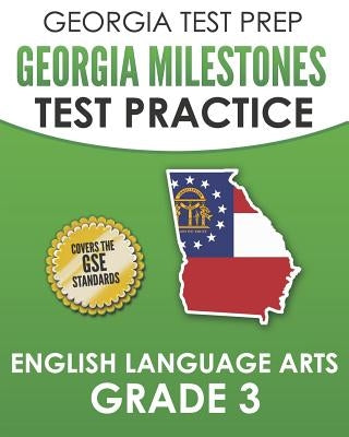 Georgia Test Prep Georgia Milestones Test Practice English Language Arts Grade 3: Complete Preparation for the Georgia Milestones Ela Assessments by Hawas, G.