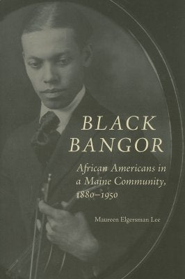 Black Bangor: African Americans in a Maine Community, 1880-1950 by Lee, Maureen