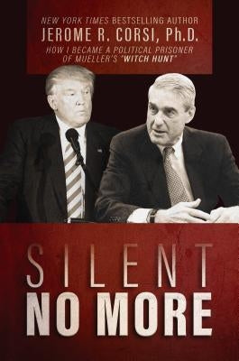 Silent No More: How I Became a Political Prisoner of Mueller's Witch Hunt by Corsi, Jerome R.