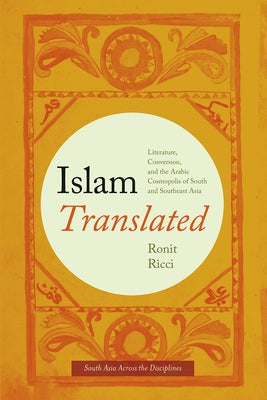 Islam Translated: Literature, Conversion, and the Arabic Cosmopolis of South and Southeast Asia by Ricci, Ronit