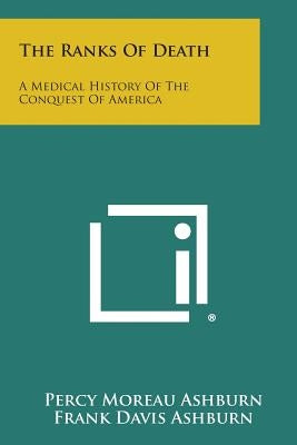 The Ranks of Death: A Medical History of the Conquest of America by Ashburn, Percy Moreau