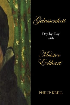 Gelassenheit: Day-By-Day with Meister Eckhart by Krill, Philip