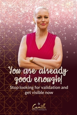You are already good enough!: Stop looking for validation and get visible now by Kristiansen, Camilla