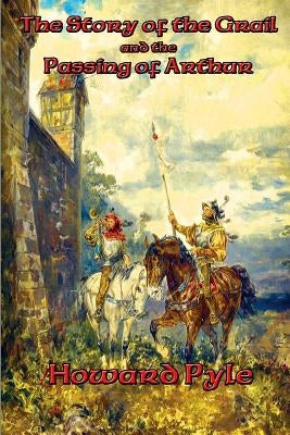 The Story of the Grail and the Passing of Arthur by Pyle, Howard
