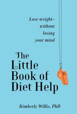 The Little Book of Diet Help: Lose Weight-Without Losing Your Mind by Willis, Kimberly