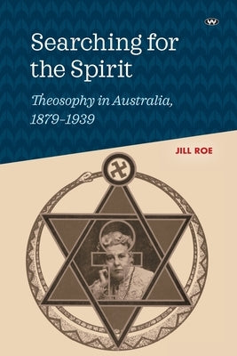 Searching for the Spirit: Theosophy in Australia, 1879-1939 by Roe, Jill