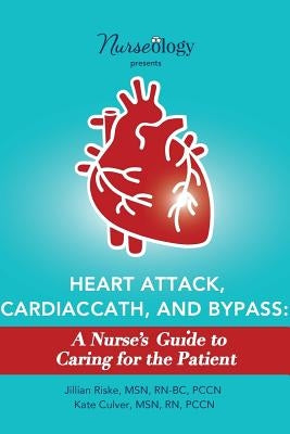 Heart Attack, Cardiac Cath, & Bypass: A Nurse's Guide to Caring for the Patient by Culver, Msn Rn, Pccn