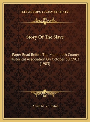 Story of the Slave: Paper Read Before the Monmouth County Historical Association on October 30, 1902 (1903) by Heston, Alfred Miller