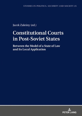 Constitutional Courts in Post-Soviet States: Between the Model of a State of Law and Its Local Application by Sulowski, Stanislaw