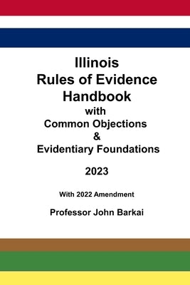 Illinois Rules of Evidence Handbook with Common Objections & Evidentiary Foundations by Barkai, John