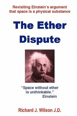 The Ether Dispute: Revisiting Einstein's argument that space is a physical substance by Wilson J. D., Richard J.