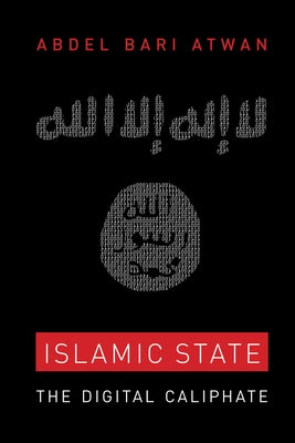 Islamic State: The Digital Caliphate by Atwan, Abdel Bari