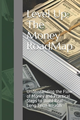 Level Up: The Money RoadMap: Understanding the Flow of Money and Practical Steps to Build Real Long Term Wealth by Uribe Masep, Danny