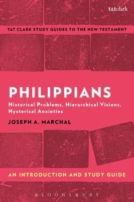Philippians: An Introduction and Study Guide: Historical Problems, Hierarchical Visions, Hysterical Anxieties by Marchal, Joseph A.