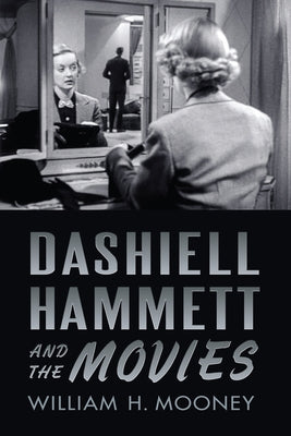 Dashiell Hammett and the Movies by Mooney, William H.