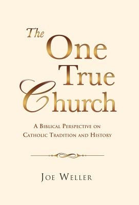 The One True Church by Weller, Joe