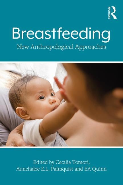 Breastfeeding: New Anthropological Approaches by Tomori, Cecília