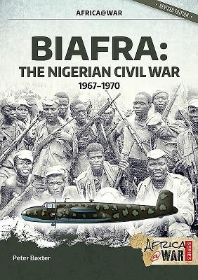 Biafra: The Nigerian Civil War, 1967-1970 by Baxter, Peter