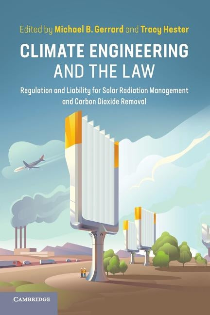 Climate Engineering and the Law: Regulation and Liability for Solar Radiation Management and Carbon Dioxide Removal by Gerrard, Michael B.