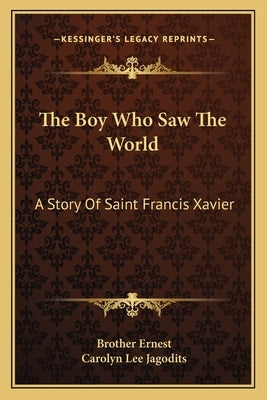 The Boy Who Saw The World: A Story Of Saint Francis Xavier by Ernest, Brother