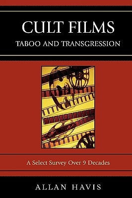 Cult Films: Taboo and Transgression: A Select Survey Over 9 Decades by Havis, Allan