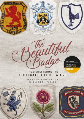 The Beautiful Badge: The Stories Behind the Football Club Badge by Routledge, Martyn