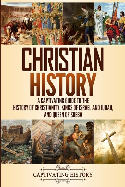 Christian History: A Captivating Guide to the History of Christianity, Kings of Israel and Judah, and Queen of Sheba by History, Captivating