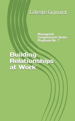 Building Relationships at Work: Self-coaching questions, inspiration, tips, and practical exercises for becoming an awesome manager by Grimard, Celeste