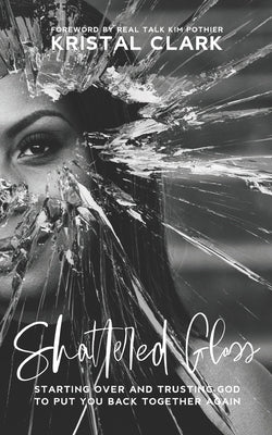 Shattered Glass: Starting Over And Trusting God To Put You Back Together Again by Pothier, Kimberly Jones