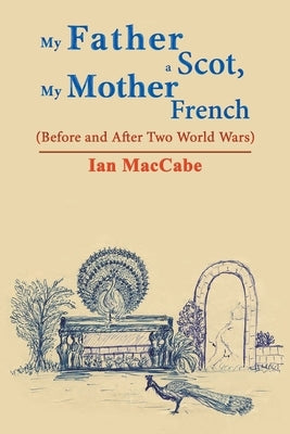 My Father a Scot, my Mother French by Maccabe, Ian