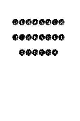 Benjamin Disraeli Quotes: Benjamin Disraeli, quotes, quotations, famous quotes by Benjamin Disraeli