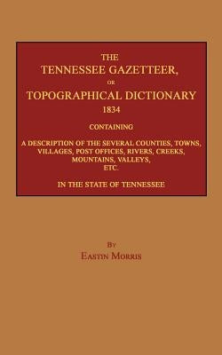 The Tennessee Gazetteer, or Topographical Dictionary 1834 by Morris, Eastin