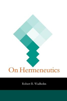 On Hermeneutics by Wadholm, Robert