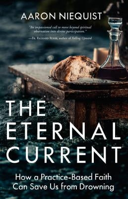 The Eternal Current: How a Practice-Based Faith Can Save Us from Drowning by Niequist, Aaron