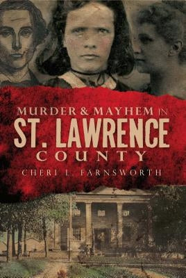 Murder & Mayhem in St. Lawrence County by Farnsworth, Cheri L.