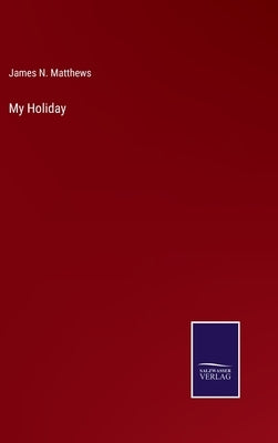 My Holiday by Matthews, James N.