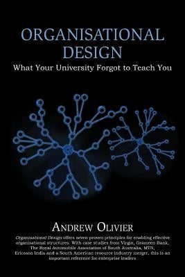 Organisational Design: What Your University Forgot to Teach You by Olivier, Andrew